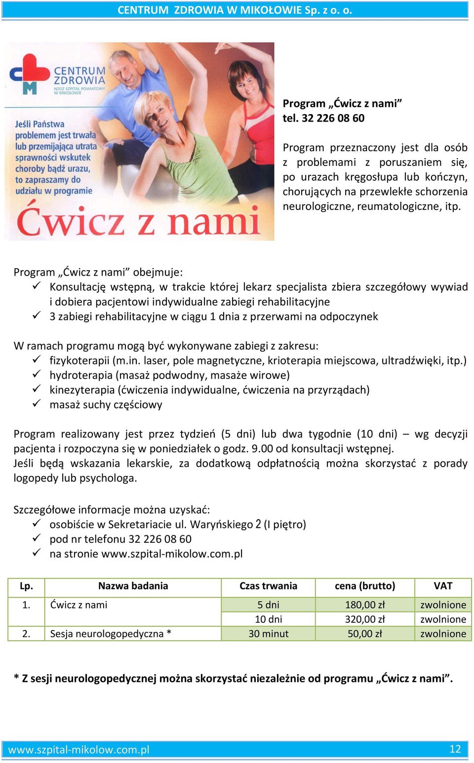 Program Ćwicz z nami obejmuje: Konsultację wstępną, w trakcie której lekarz specjalista zbiera szczegółowy wywiad i dobiera pacjentowi indywidualne zabiegi rehabilitacyjne 3 zabiegi rehabilitacyjne w