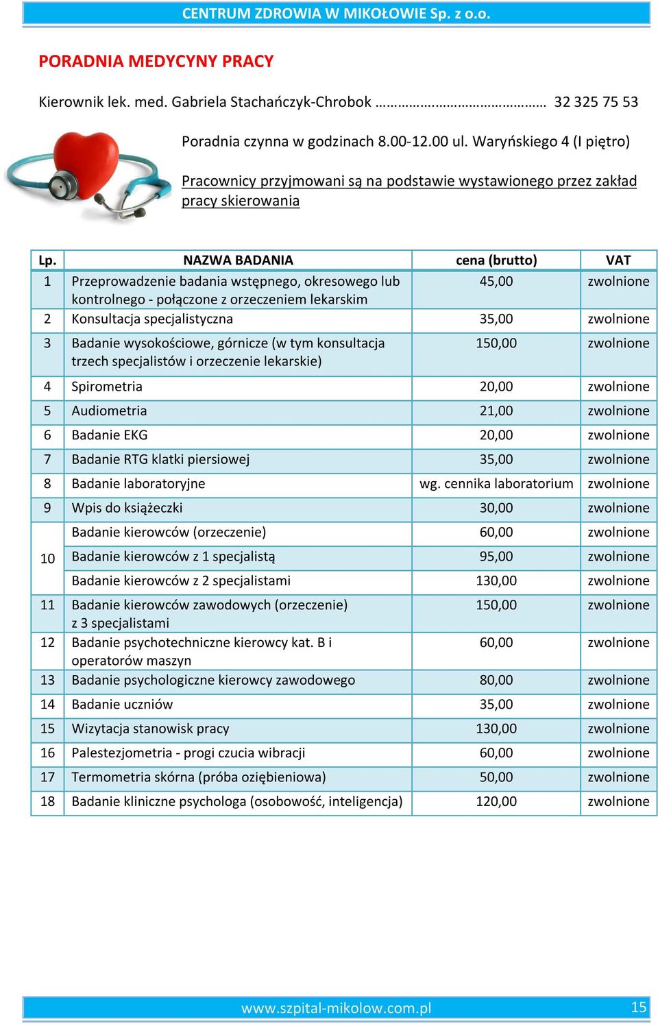 NAZWA BADANIA cena (brutto) VAT 1 Przeprowadzenie badania wstępnego, okresowego lub 45,00 zwolnione kontrolnego - połączone z orzeczeniem lekarskim 2 Konsultacja specjalistyczna 35,00 zwolnione 3