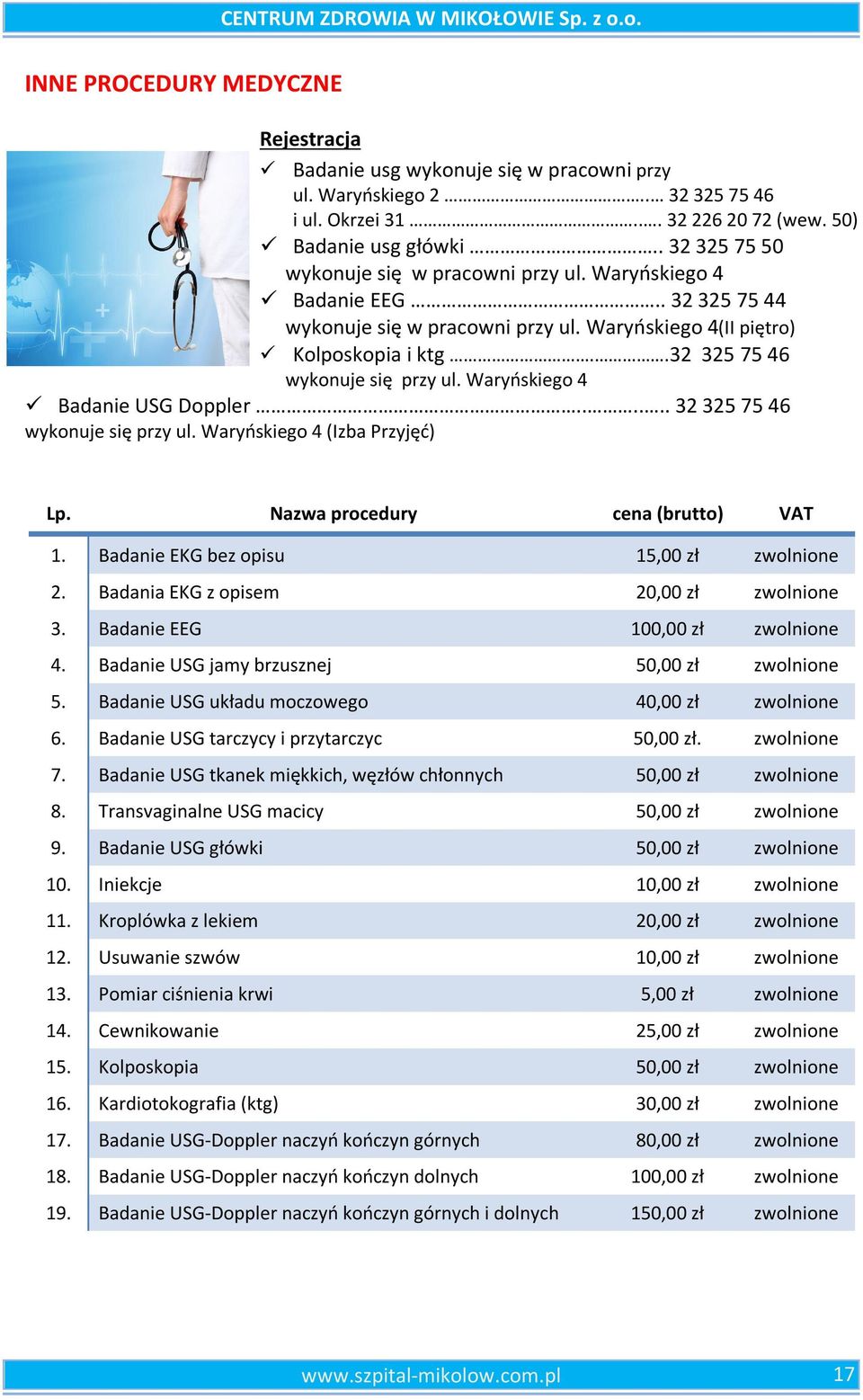.32 325 75 46 wykonuje się przy ul. Waryńskiego 4 Badanie USG Doppler...... 32 325 75 46 wykonuje się przy ul. Waryńskiego 4 (Izba Przyjęć) Lp. Nazwa procedury cena (brutto) VAT 1.