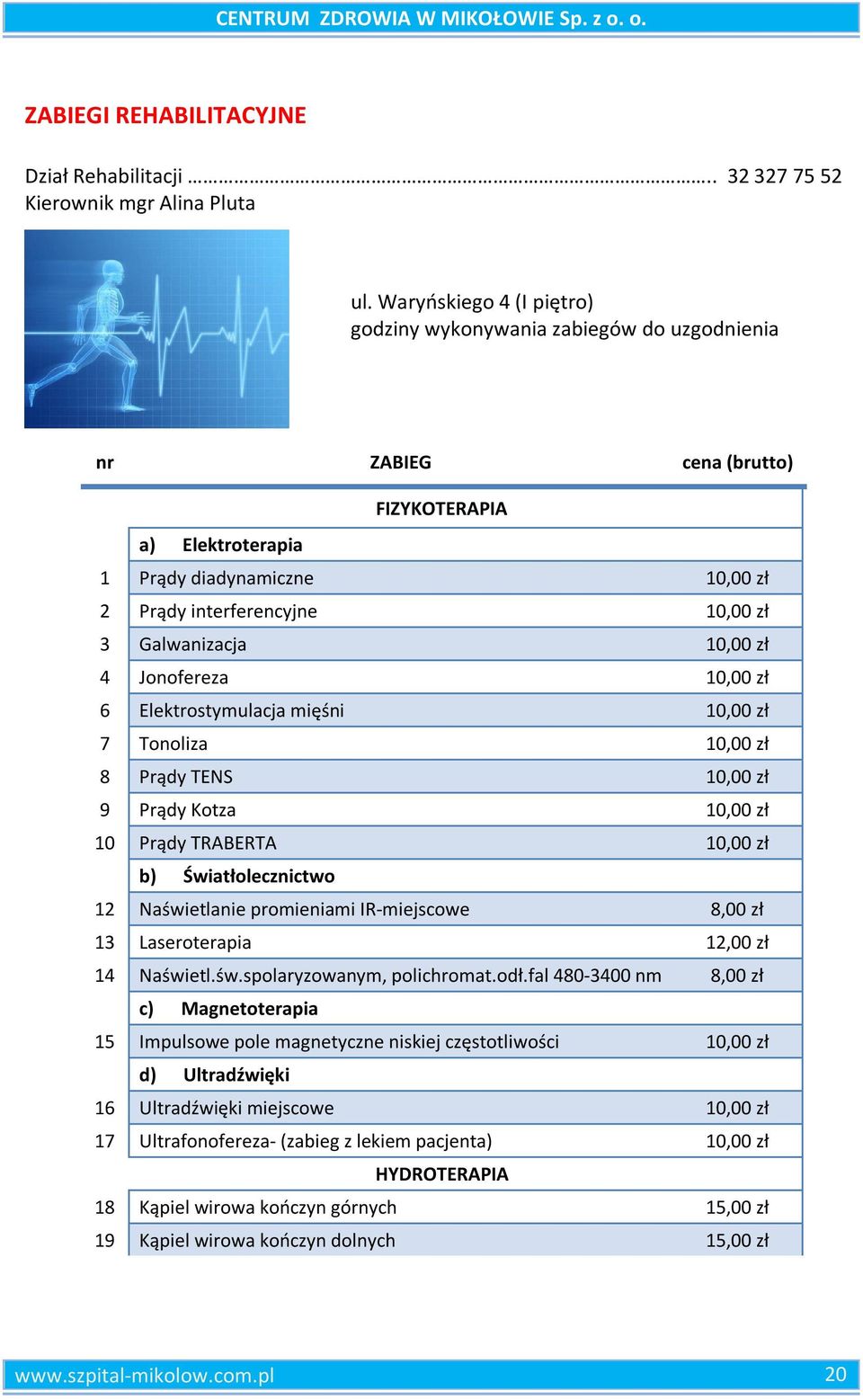 Galwanizacja 10,00 zł 4 Jonofereza 10,00 zł 6 Elektrostymulacja mięśni 10,00 zł 7 Tonoliza 10,00 zł 8 Prądy TENS 10,00 zł 9 Prądy Kotza 10,00 zł 10 Prądy TRABERTA 10,00 zł b) Światłolecznictwo 12