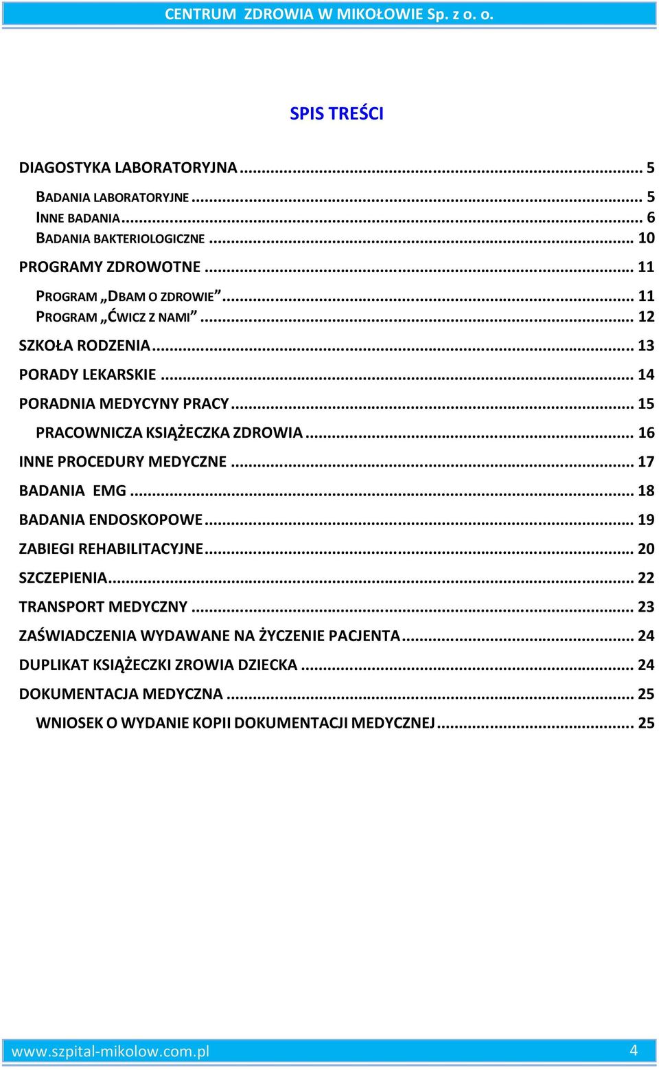 .. 16 INNE PROCEDURY MEDYCZNE... 17 BADANIA EMG... 18 BADANIA ENDOSKOPOWE... 19 ZABIEGI REHABILITACYJNE... 20 SZCZEPIENIA... 22 TRANSPORT MEDYCZNY.