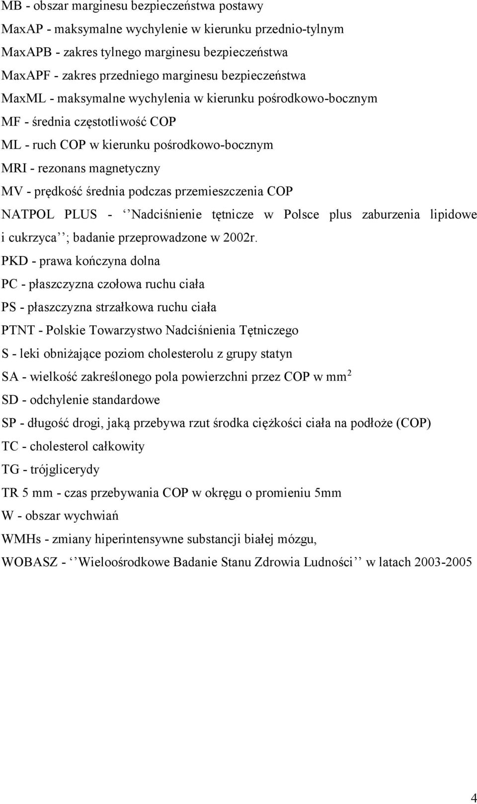 podczas przemieszczenia COP NATPOL PLUS - Nadciśnienie tętnicze w Polsce plus zaburzenia lipidowe i cukrzyca ; badanie przeprowadzone w 2002r.