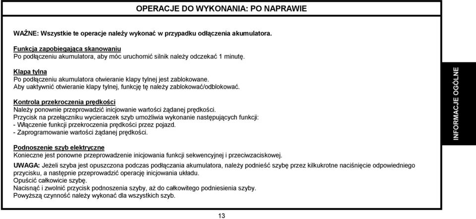 Aby uaktywnić otwieranie klapy tylnej, funkcję tę należy zablokować/odblokować. Kontrola przekroczenia prędkości Należy ponownie przeprowadzić inicjowanie wartości żądanej prędkości.