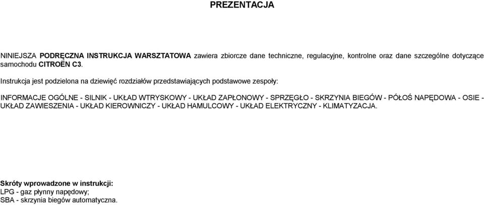 Instrukcja jest podzielona na dziewięć rozdziałów przedstawiających podstawowe zespoły: INFORMACJE OGÓLNE - SILNIK - UKŁAD WTRYSKOWY -