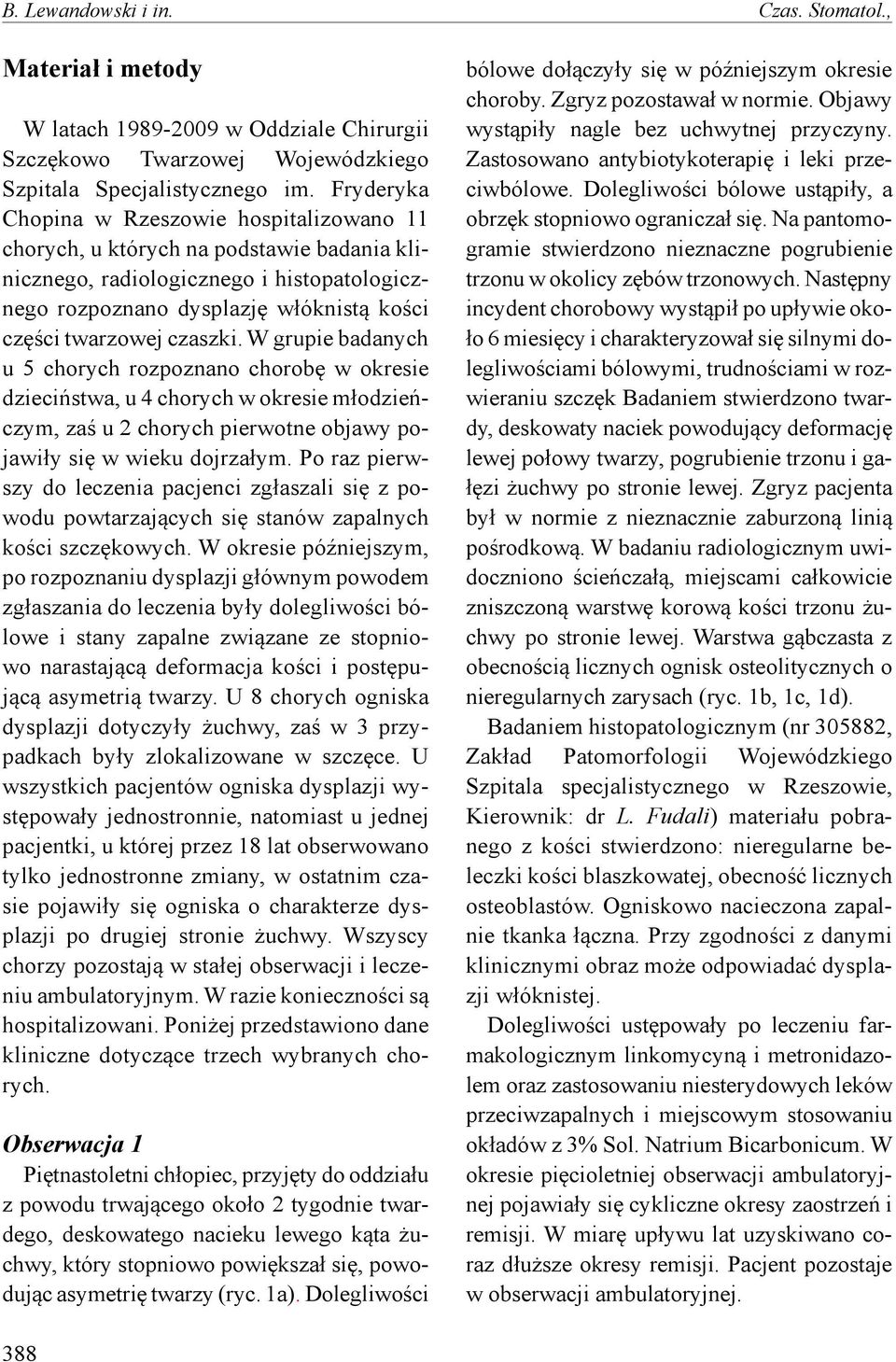 czaszki. W grupie badanych u 5 chorych rozpoznano chorobę w okresie dzieciństwa, u 4 chorych w okresie młodzieńczym, zaś u 2 chorych pierwotne objawy pojawiły się w wieku dojrzałym.