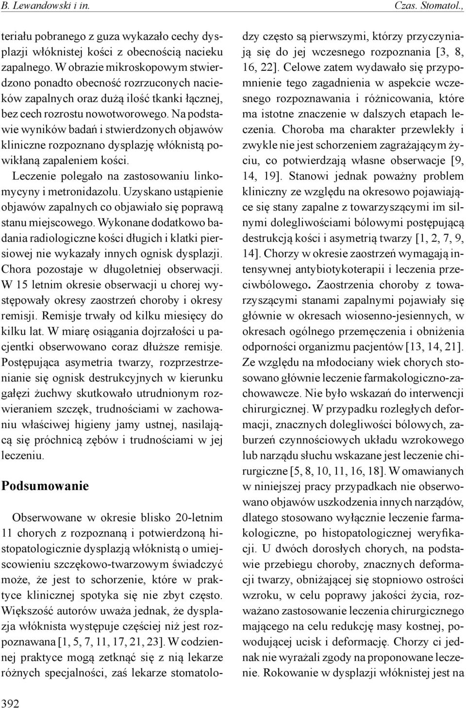 Na podstawie wyników badań i stwierdzonych objawów kliniczne rozpoznano dysplazję włóknistą powikłaną zapaleniem kości. Leczenie polegało na zastosowaniu linkomycyny i metronidazolu.