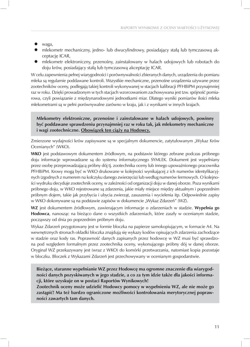 Wszystkie mechaniczne, przenośne urządzenia używane przez zootechników oceny, podlegają takiej kontroli wykonywanej w stacjach kalibracji PFHBiPM przynajmniej raz w roku.