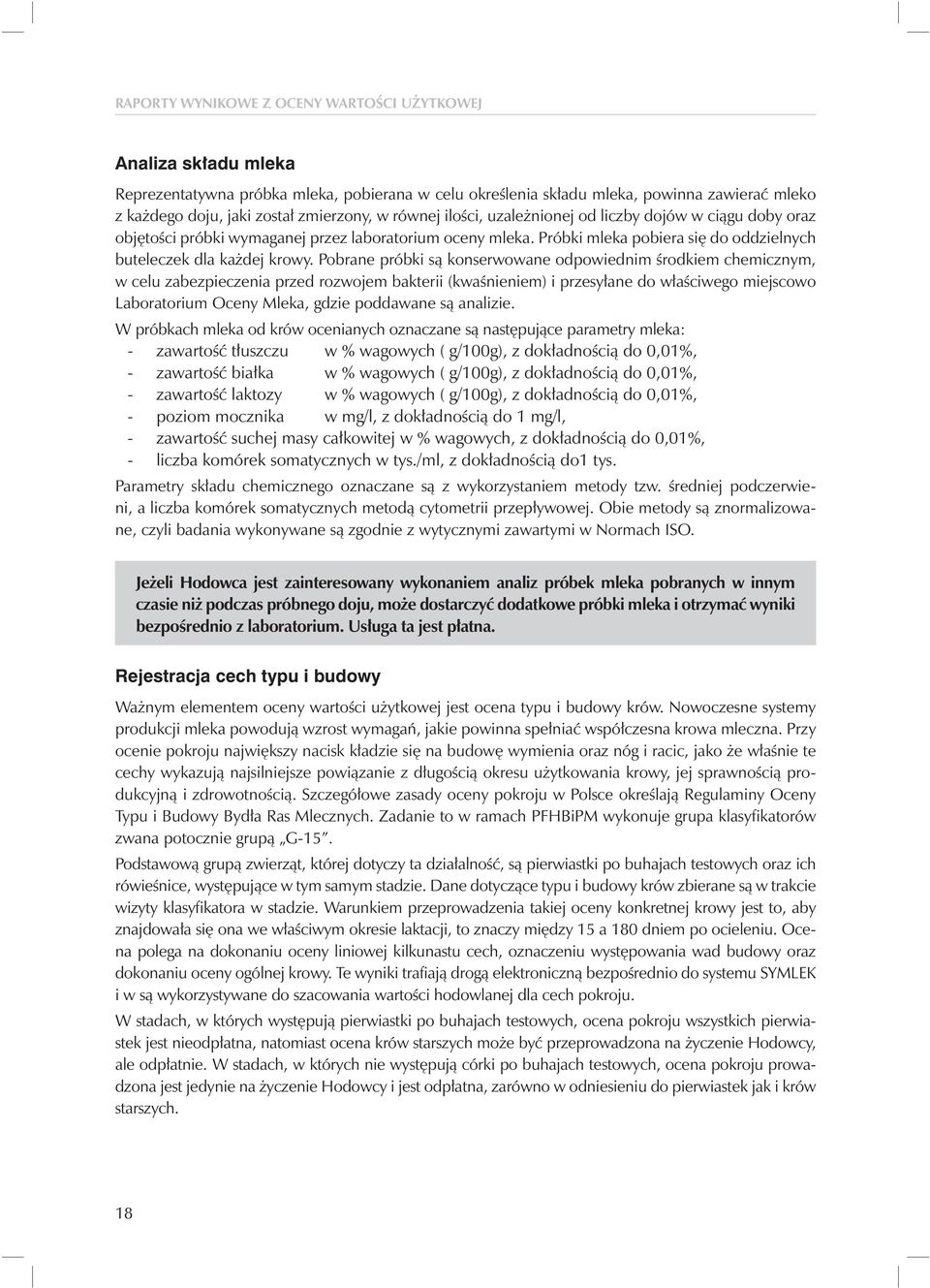 Pobrane próbki są konserwowane odpowiednim środkiem chemicznym, w celu zabezpieczenia przed rozwojem bakterii (kwaśnieniem) i przesyłane do właściwego miejscowo Laboratorium Oceny Mleka, gdzie