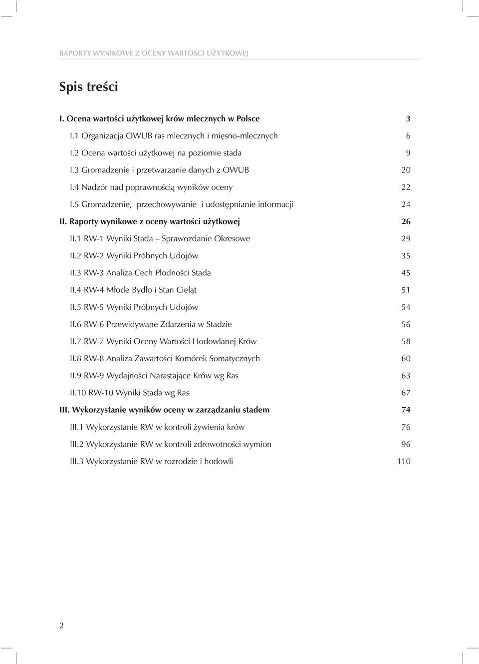 Raporty wynikowe z oceny wartości użytkowej 26 II.1 RW-1 Wyniki Stada Sprawozdanie Okresowe 29 II.2 RW-2 Wyniki Próbnych Udojów 35 II.3 RW-3 Analiza Cech Płodności Stada 45 II.