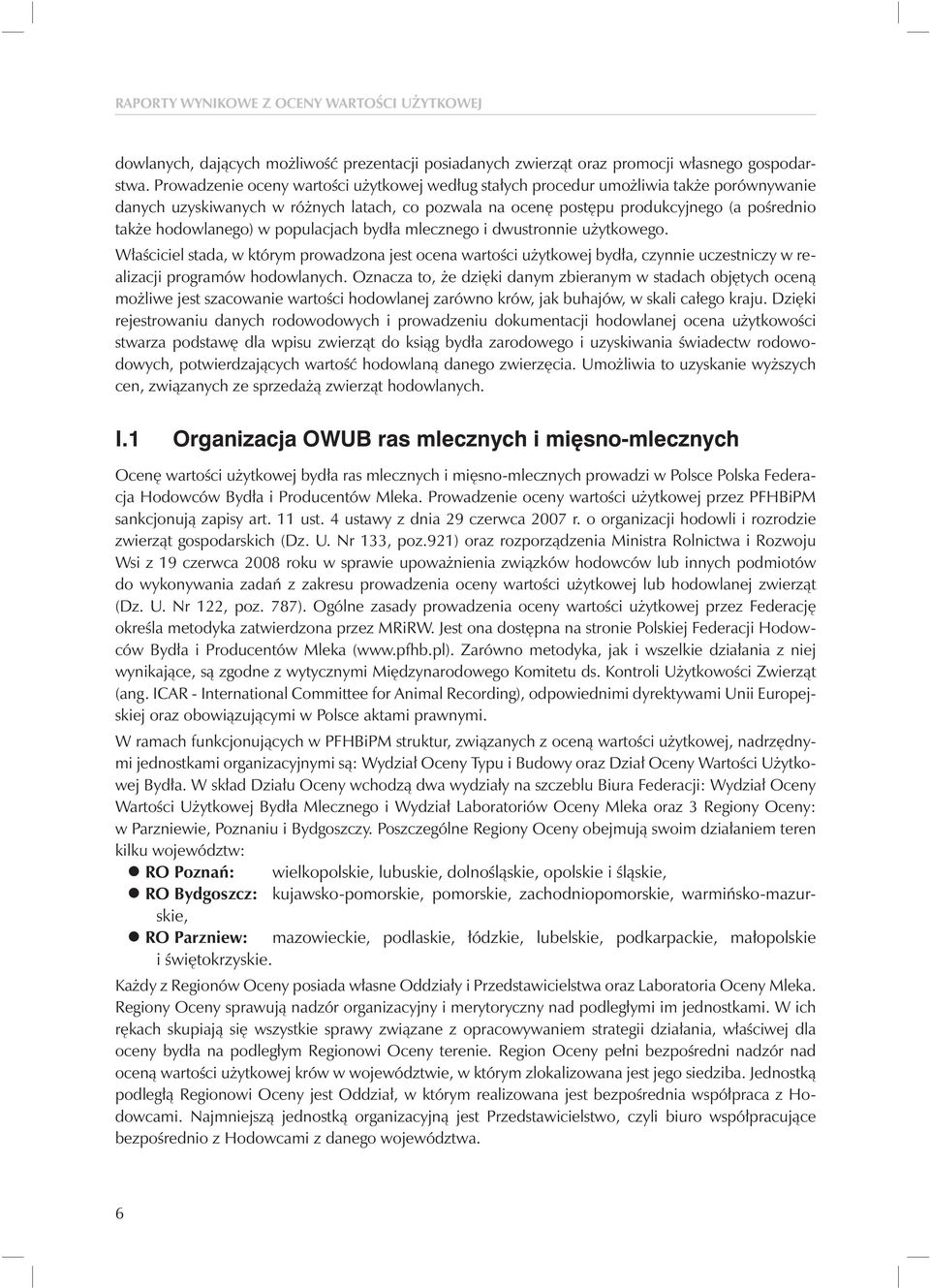 hodowlanego) w populacjach bydła mlecznego i dwustronnie użytkowego. Właściciel stada, w którym prowadzona jest ocena wartości użytkowej bydła, czynnie uczestniczy w realizacji programów hodowlanych.