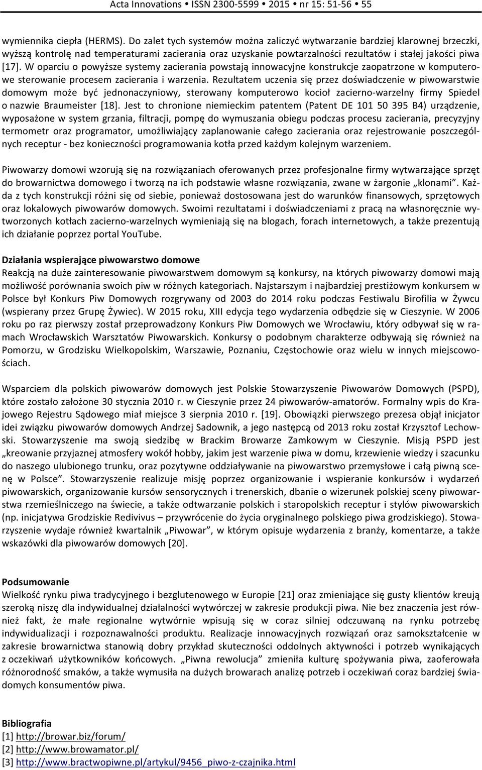 W oparciu o powyższe systemy zacierania powstają innowacyjne konstrukcje zaopatrzone w komputero- we sterowanie procesem zacierania i warzenia.