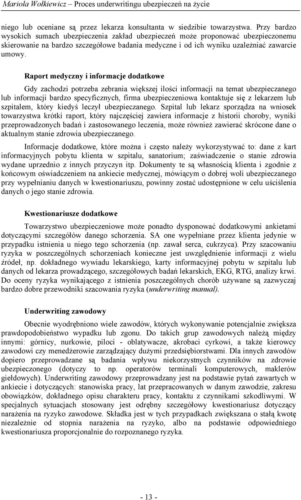 Raport medyczny i informacje dodatkowe Gdy zachodzi potrzeba zebrania większej ilości informacji na temat ubezpieczanego lub informacji bardzo specyficznych, firma ubezpieczeniowa kontaktuje się z