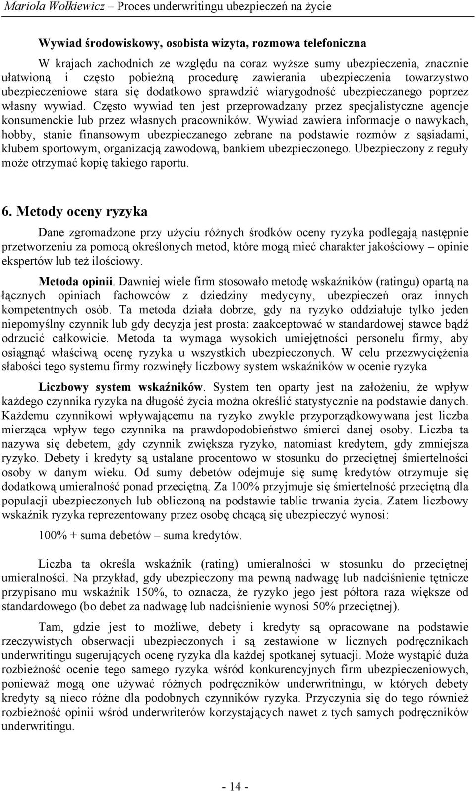 Często wywiad ten jest przeprowadzany przez specjalistyczne agencje konsumenckie lub przez własnych pracowników.