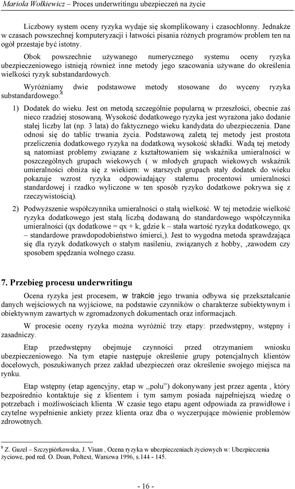 Wyróżniamy dwie podstawowe metody stosowane do wyceny ryzyka substandardowego: 8 1) Dodatek do wieku. Jest on metodą szczególnie popularną w przeszłości, obecnie zaś nieco rzadziej stosowaną.