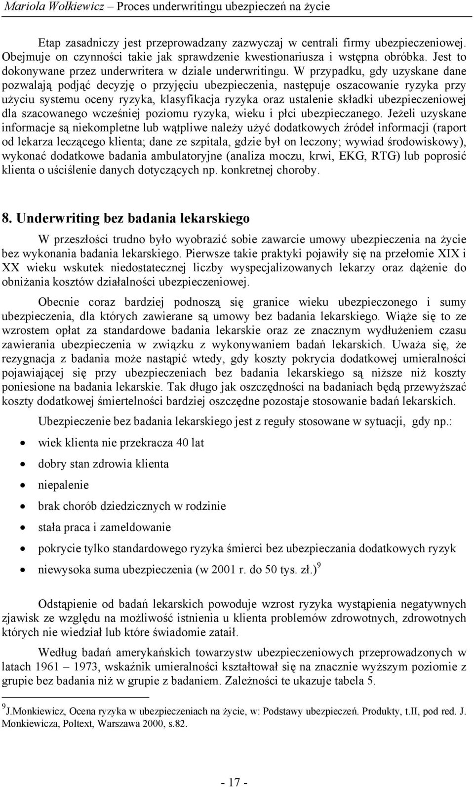 W przypadku, gdy uzyskane dane pozwalają podjąć decyzję o przyjęciu ubezpieczenia, następuje oszacowanie ryzyka przy użyciu systemu oceny ryzyka, klasyfikacja ryzyka oraz ustalenie składki