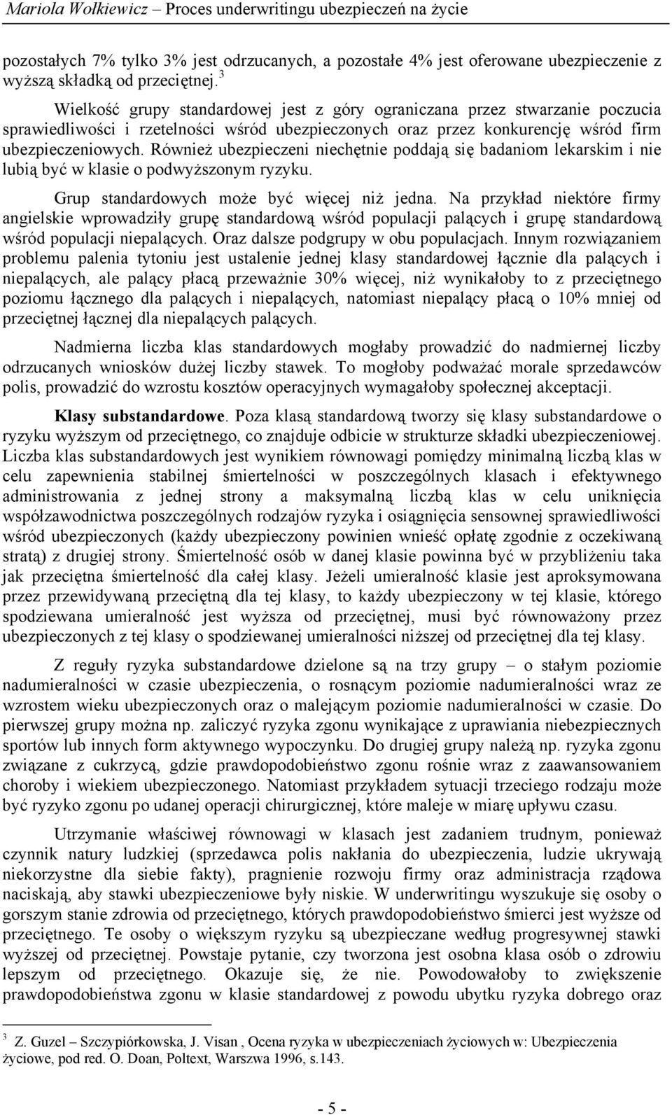 Również ubezpieczeni niechętnie poddają się badaniom lekarskim i nie lubią być w klasie o podwyższonym ryzyku. Grup standardowych może być więcej niż jedna.