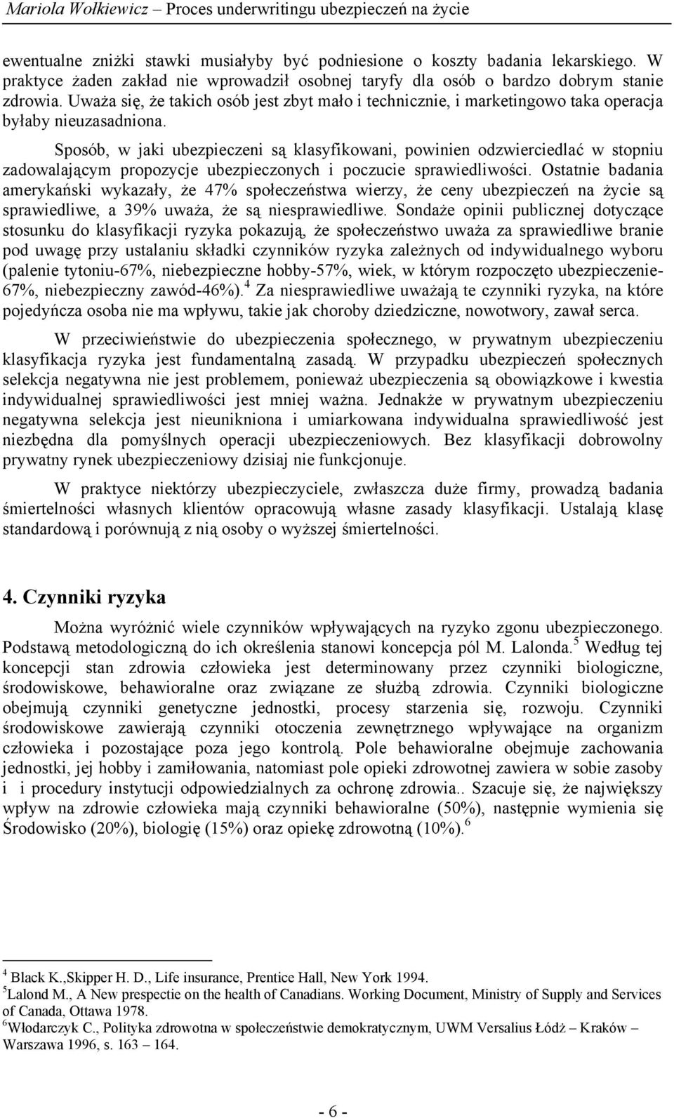 Sposób, w jaki ubezpieczeni są klasyfikowani, powinien odzwierciedlać w stopniu zadowalającym propozycje ubezpieczonych i poczucie sprawiedliwości.