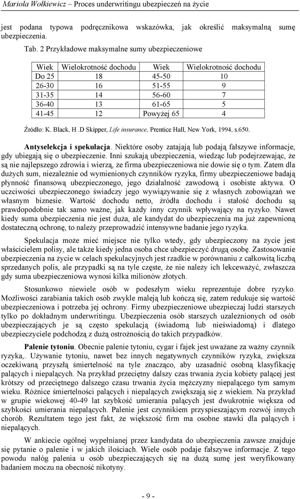 K. Black, H.D Skipper, Life insurance, Prentice Hall, New York, 1994, s.650. Antyselekcja i spekulacja. Niektóre osoby zatajają lub podają fałszywe informacje, gdy ubiegają się o ubezpieczenie.