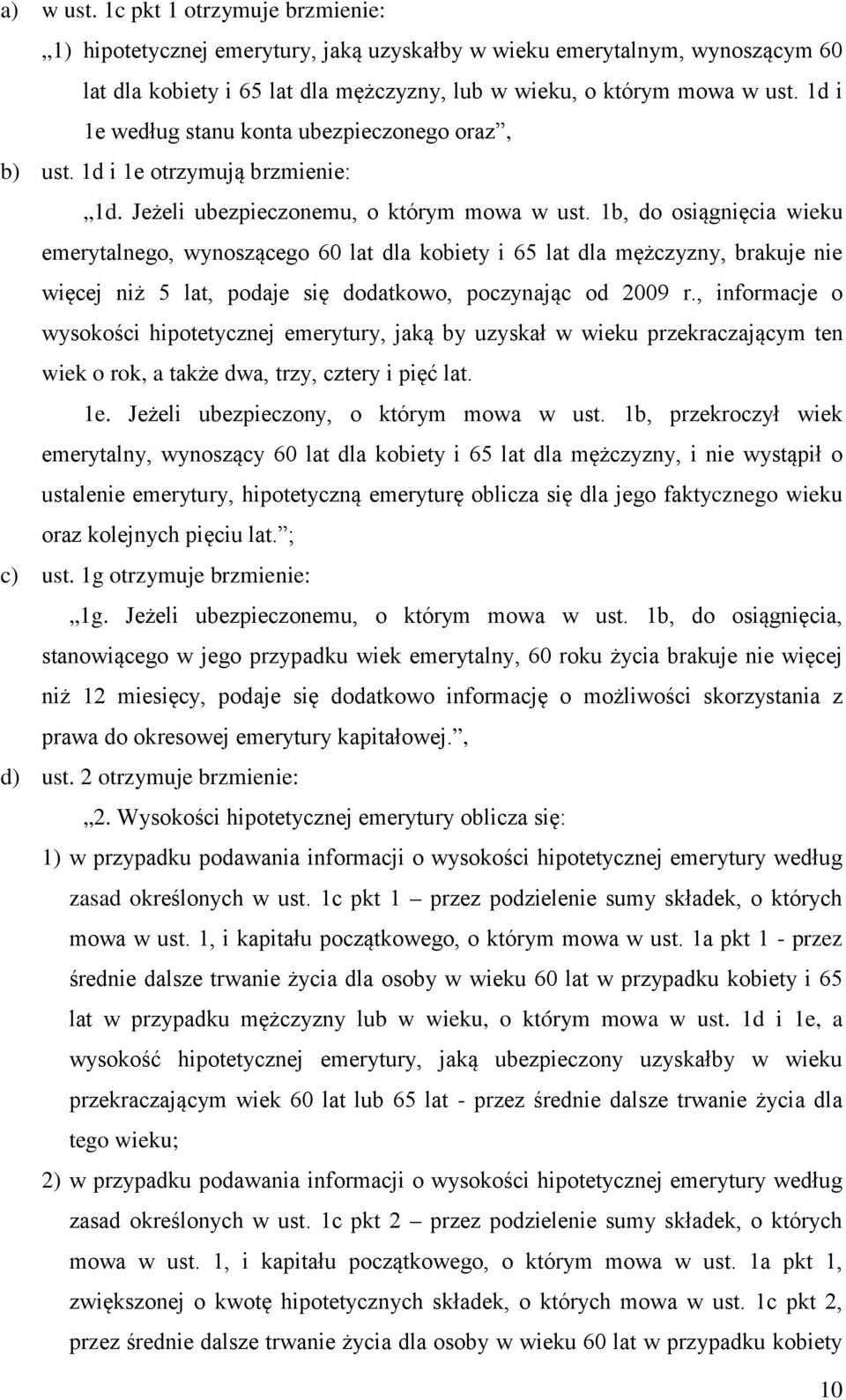 1b, do osiągnięcia wieku emerytalnego, wynoszącego 60 lat dla kobiety i 65 lat dla mężczyzny, brakuje nie więcej niż 5 lat, podaje się dodatkowo, poczynając od 2009 r.