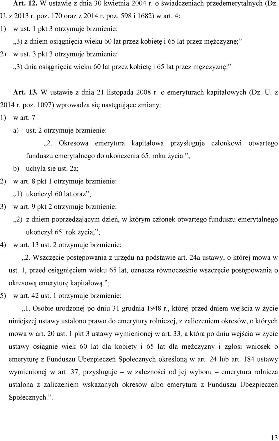 3 pkt 3 otrzymuje brzmienie: 3) dnia osiągnięcia wieku 60 lat przez kobietę i 65 lat przez mężczyznę;. Art. 13. W ustawie z dnia 21 listopada 2008 r. o emeryturach kapitałowych (Dz. U. z 2014 r. poz.