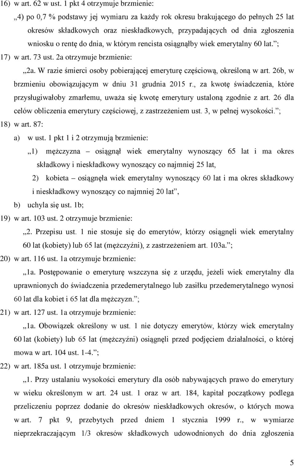 rentę do dnia, w którym rencista osiągnąłby wiek emerytalny 60 lat. ; 17) w art. 73 ust. 2a otrzymuje brzmienie: 2a. W razie śmierci osoby pobierającej emeryturę częściową, określoną w art.