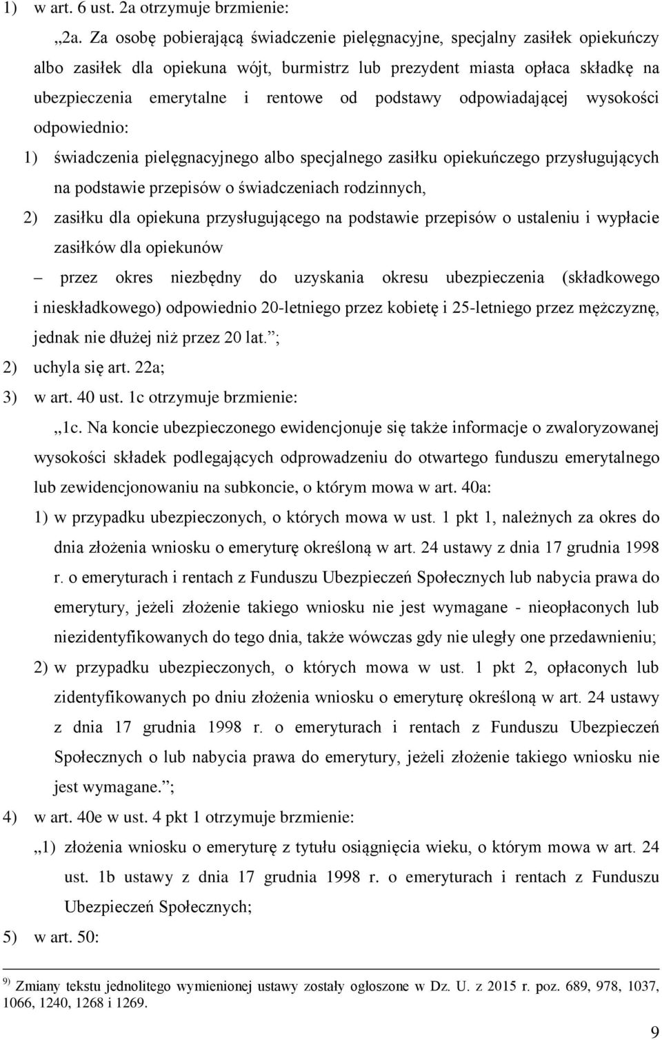 podstawy odpowiadającej wysokości odpowiednio: 1) świadczenia pielęgnacyjnego albo specjalnego zasiłku opiekuńczego przysługujących na podstawie przepisów o świadczeniach rodzinnych, 2) zasiłku dla