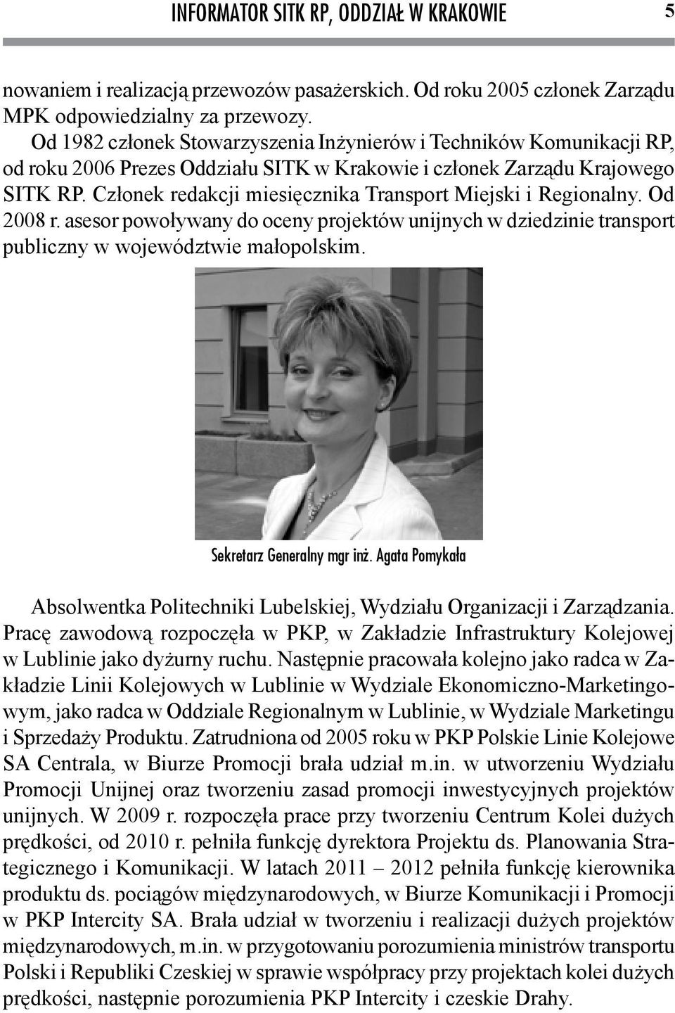 Członek redakcji miesięcznika Transport Miejski i Regionalny. Od 2008 r. asesor powoływany do oceny projektów unijnych w dziedzinie transport publiczny w województwie małopolskim.