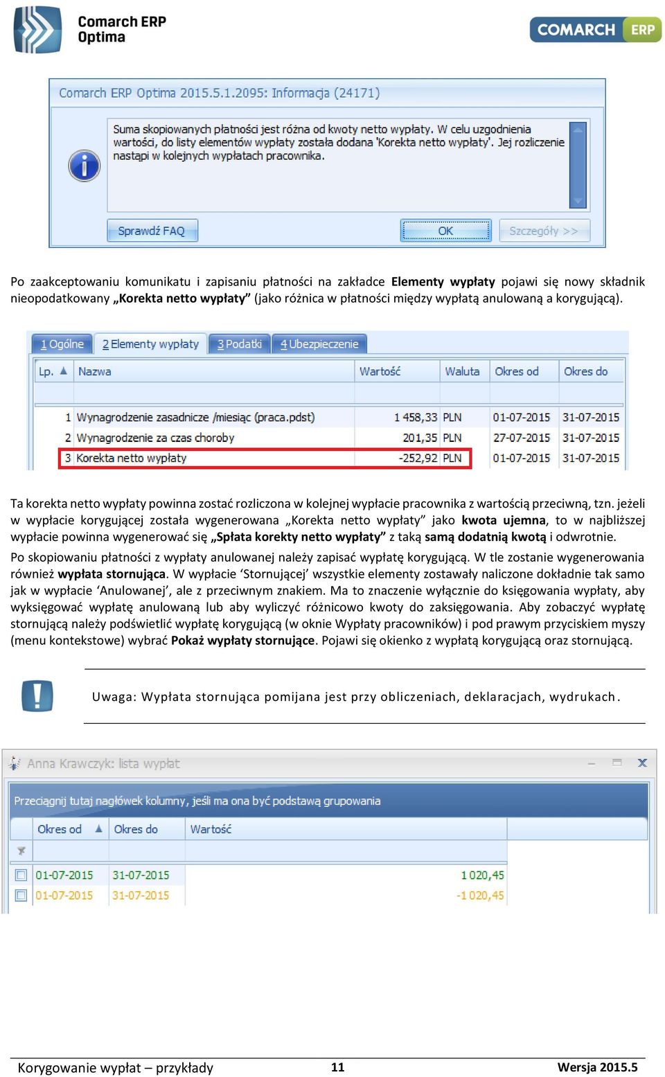 jeżeli w wypłacie korygującej została wygenerowana Korekta netto wypłaty jako kwota ujemna, to w najbliższej wypłacie powinna wygenerować się Spłata korekty netto wypłaty z taką samą dodatnią kwotą i