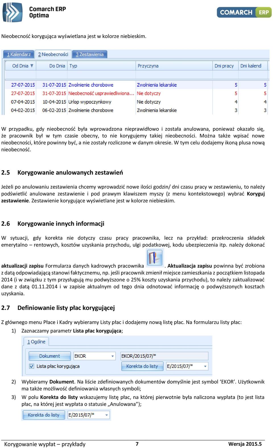 Można także wpisać nowe nieobecności, które powinny być, a nie zostały rozliczone w danym okresie. W tym celu dodajemy ikoną plusa nową nieobecność. 2.