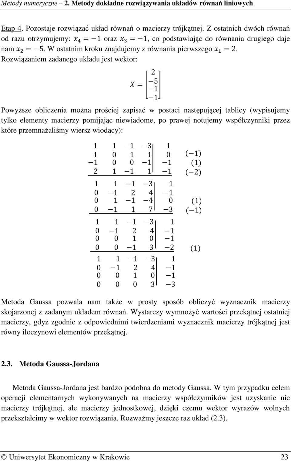 5 @ Powyższe obliczenia można prościej zapisać w postaci następującej tablicy (wypisujemy tylko elementy macierzy pomijając niewiadome, po prawej notujemy współczynniki przez które przemnażaliśmy