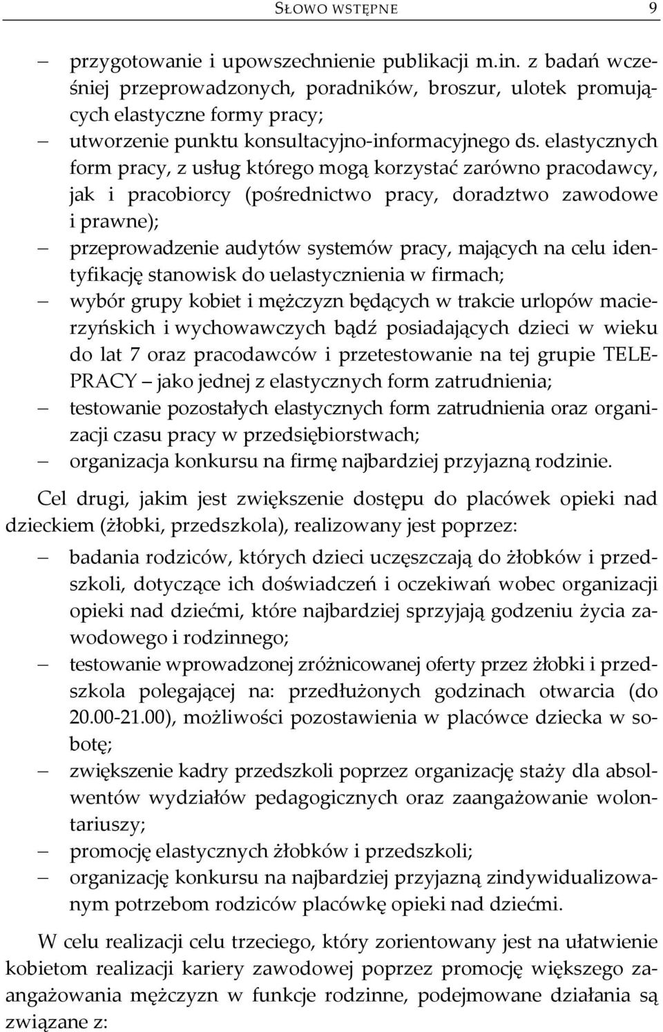 elastycznych form pracy, z usług którego mogą korzystać zarówno pracodawcy, jak i pracobiorcy (pośrednictwo pracy, doradztwo zawodowe i prawne); przeprowadzenie audytów systemów pracy, mających na