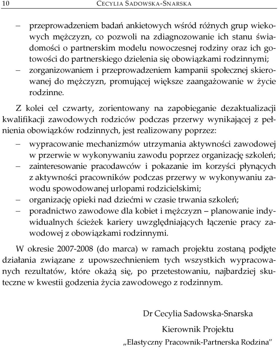 Z kolei cel czwarty, zorientowany na zapobieganie dezaktualizacji kwalifikacji zawodowych rodziców podczas przerwy wynikającej z pełnienia obowiązków rodzinnych, jest realizowany poprzez: