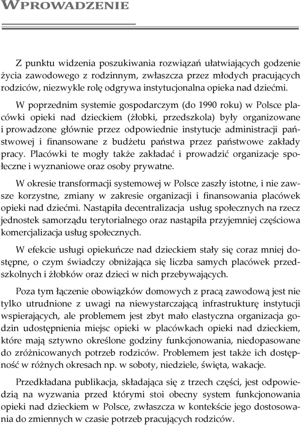 W poprzednim systemie gospodarczym (do 1990 roku) w Polsce placówki opieki nad dzieckiem (żłobki, przedszkola) były organizowane i prowadzone głównie przez odpowiednie instytucje administracji