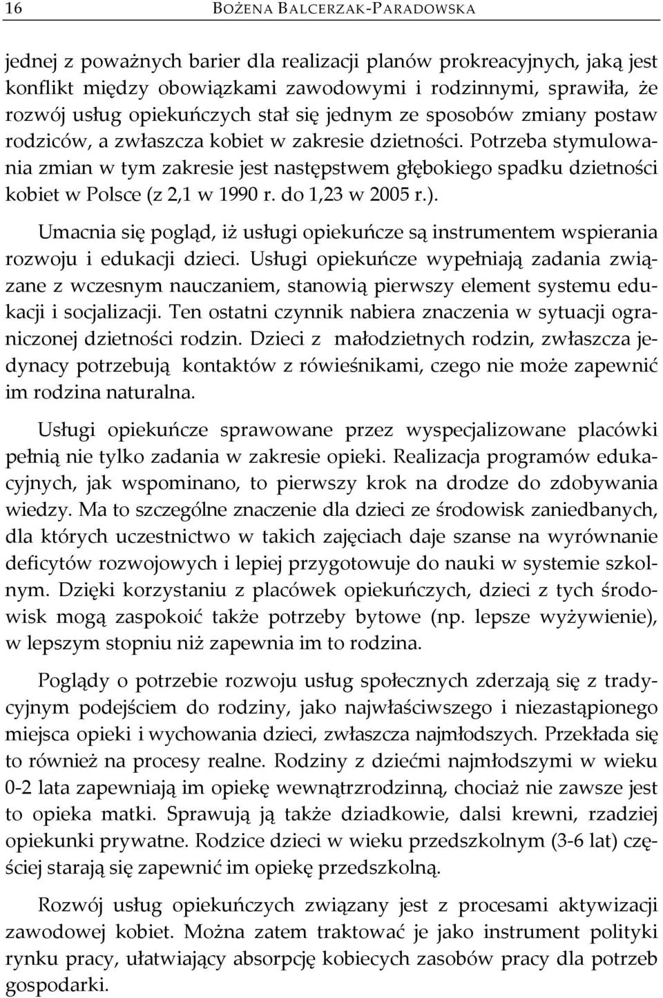 Potrzeba stymulowania zmian w tym zakresie jest następstwem głębokiego spadku dzietności kobiet w Polsce (z 2,1 w 1990 r. do 1,23 w 2005 r.).