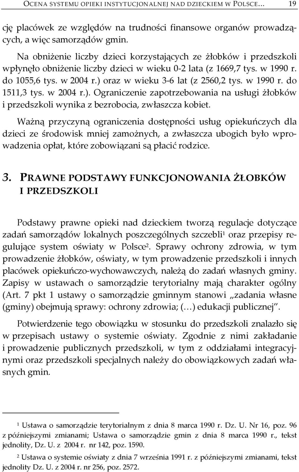 ) oraz w wieku 3 6 lat (z 2560,2 tys. w 1990 r. do 1511,3 tys. w 2004 r.). Ograniczenie zapotrzebowania na usługi żłobków i przedszkoli wynika z bezrobocia, zwłaszcza kobiet.