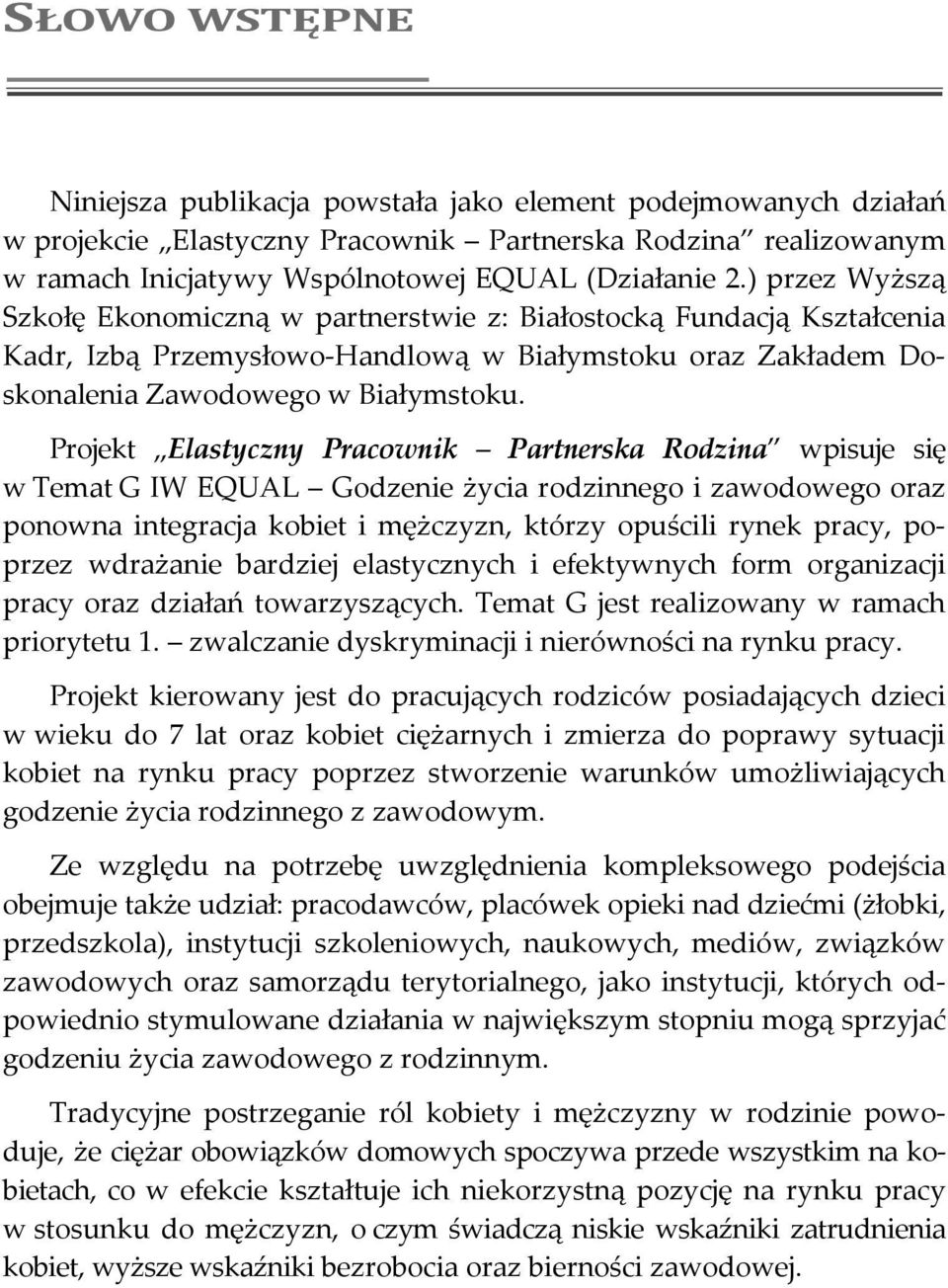 Projekt Elastyczny Pracownik Partnerska Rodzina wpisuje się w Temat G IW EQUAL Godzenie życia rodzinnego i zawodowego oraz ponowna integracja kobiet i mężczyzn, którzy opuścili rynek pracy, poprzez