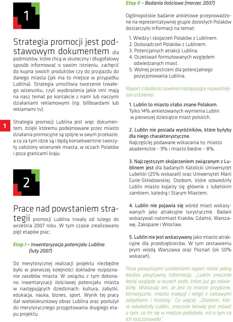 Strategia umożliwia tworzenie trwałego wizerunku, czyli wyobrażenia jakie inni mają na nasz temat po kontakcie z nami lub naszymi działaniami reklamowymi (np. billboardami lub reklamami tv).