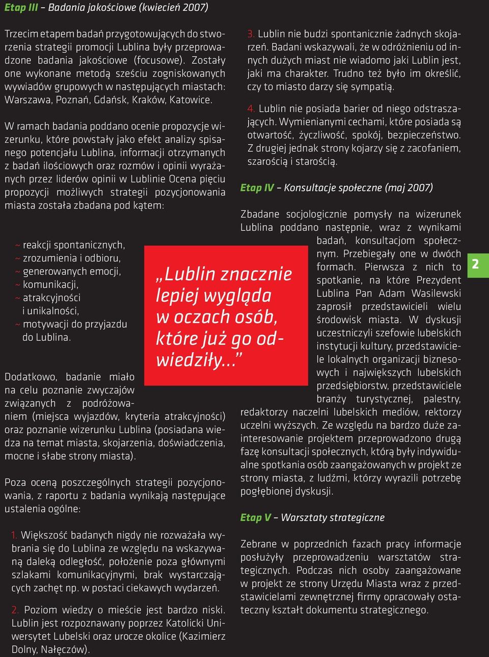 W ramach badania poddano ocenie propozycje wizerunku, które powstały jako efekt analizy spisanego potencjału Lublina, informacji otrzymanych z badań ilościowych oraz rozmów i opinii wyrażanych przez