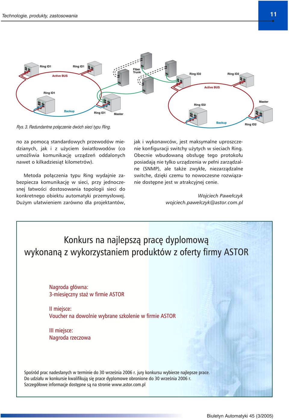 Metoda połączenia typu Ring wydajnie zabezpiecza komunikację w sieci, przy jednoczesnej łatwości dostosowania topologii sieci do konkretnego obiektu automatyki przemysłowej.