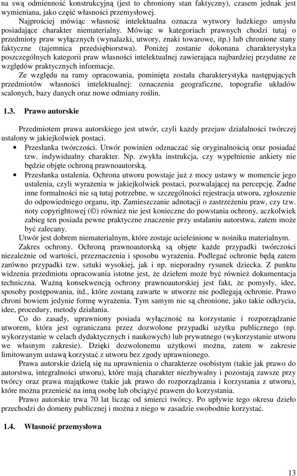 Mówiąc w kategoriach prawnych chodzi tutaj o przedmioty praw wyłącznych (wynalazki, utwory, znaki towarowe, itp.) lub chronione stany faktyczne (tajemnica przedsiębiorstwa).