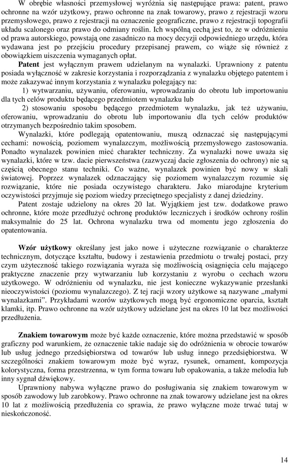 Ich wspólną cechą jest to, Ŝe w odróŝnieniu od prawa autorskiego, powstają one zasadniczo na mocy decyzji odpowiedniego urzędu, która wydawana jest po przejściu procedury przepisanej prawem, co wiąŝe