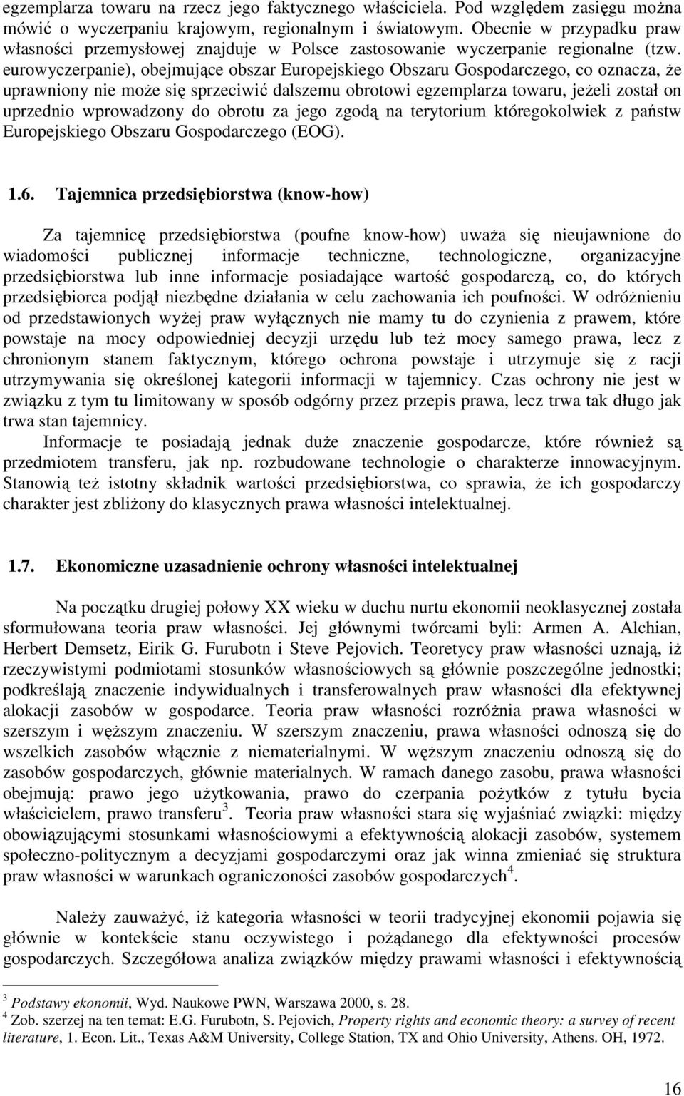 eurowyczerpanie), obejmujące obszar Europejskiego Obszaru Gospodarczego, co oznacza, Ŝe uprawniony nie moŝe się sprzeciwić dalszemu obrotowi egzemplarza towaru, jeŝeli został on uprzednio wprowadzony