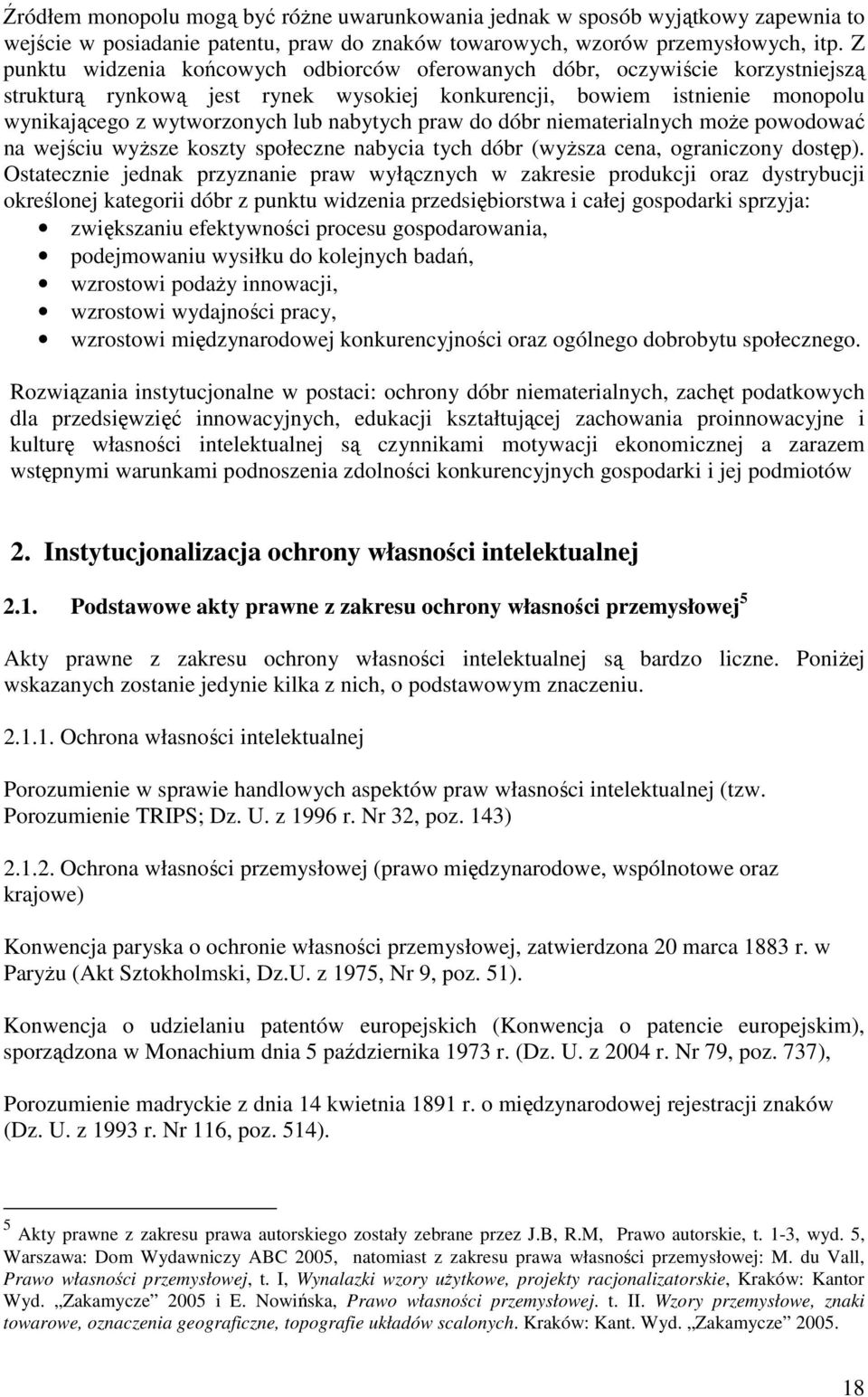 praw do dóbr niematerialnych moŝe powodować na wejściu wyŝsze koszty społeczne nabycia tych dóbr (wyŝsza cena, ograniczony dostęp).