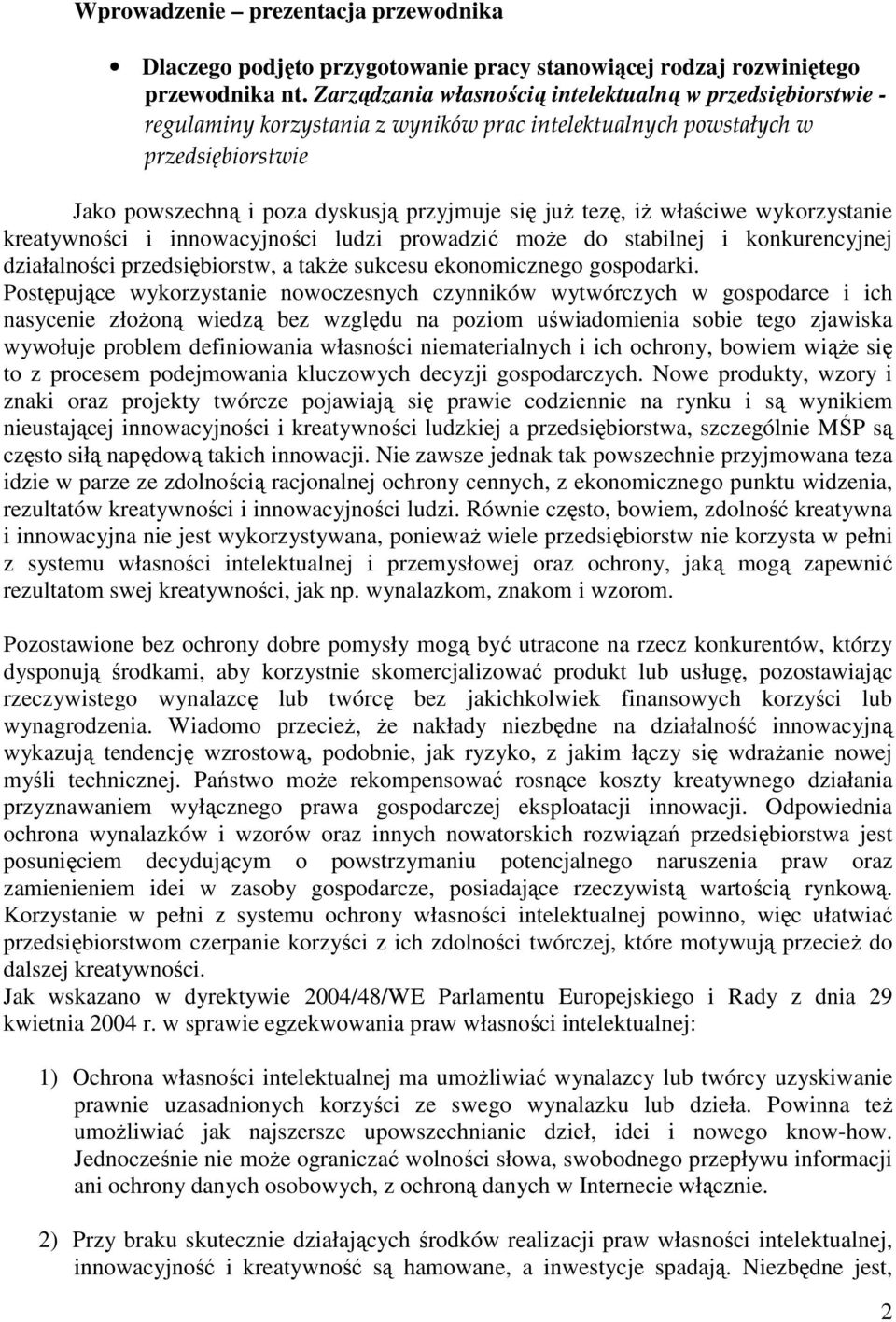 iŝ właściwe wykorzystanie kreatywności i innowacyjności ludzi prowadzić moŝe do stabilnej i konkurencyjnej działalności przedsiębiorstw, a takŝe sukcesu ekonomicznego gospodarki.