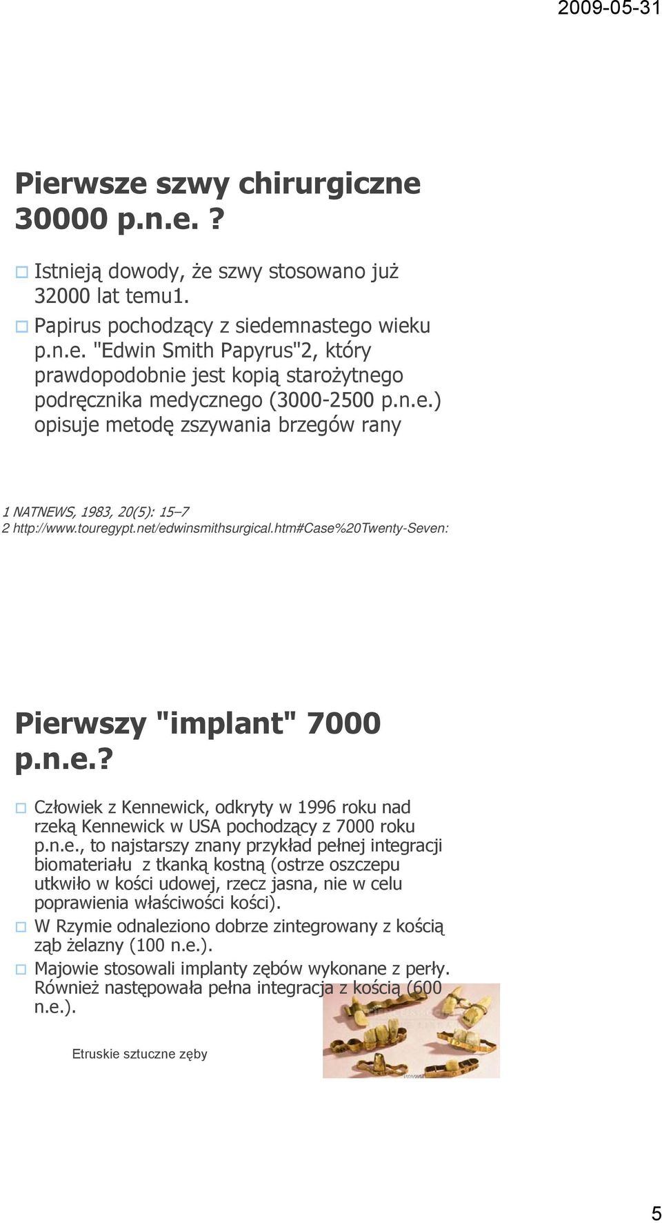 n.e., to najstarszy znany przykład pełnej integracji biomateriału z tkanką kostną (ostrze oszczepu utkwiło w kości udowej, rzecz jasna, nie w celu poprawienia właściwości kości).