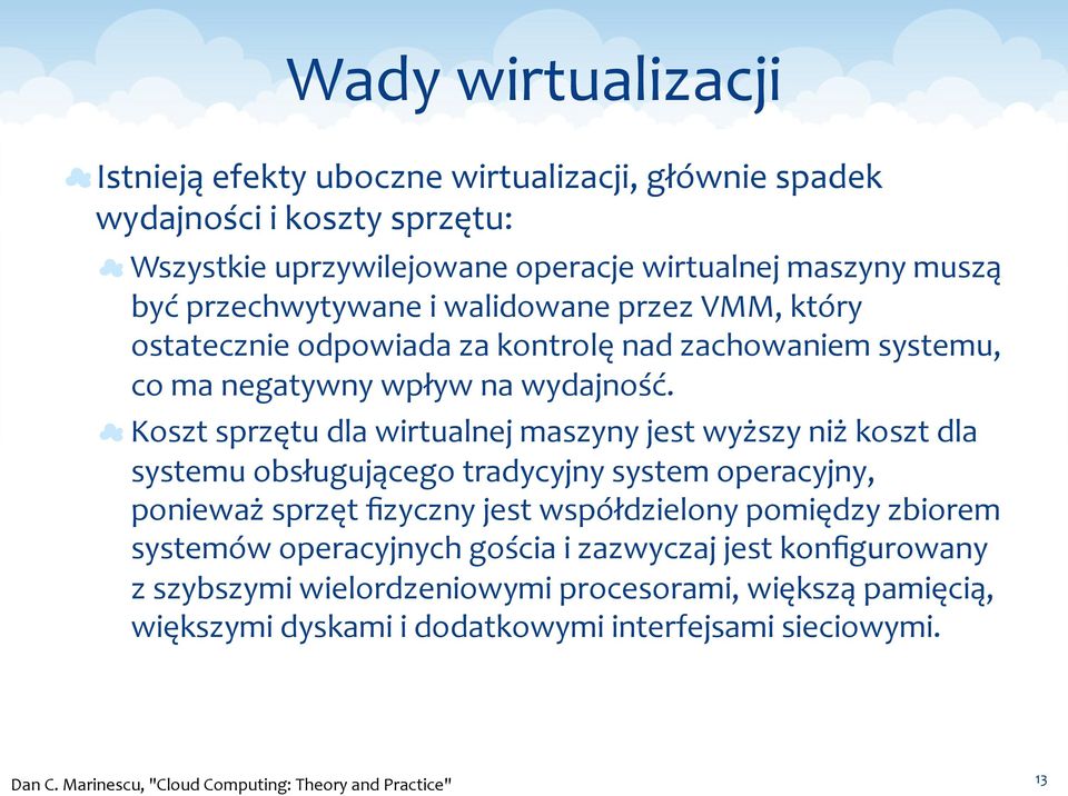 Koszt sprzętu dla wirtualnej maszyny jest wyższy niż koszt dla systemu obsługującego tradycyjny system operacyjny, ponieważ sprzęt fizyczny jest współdzielony