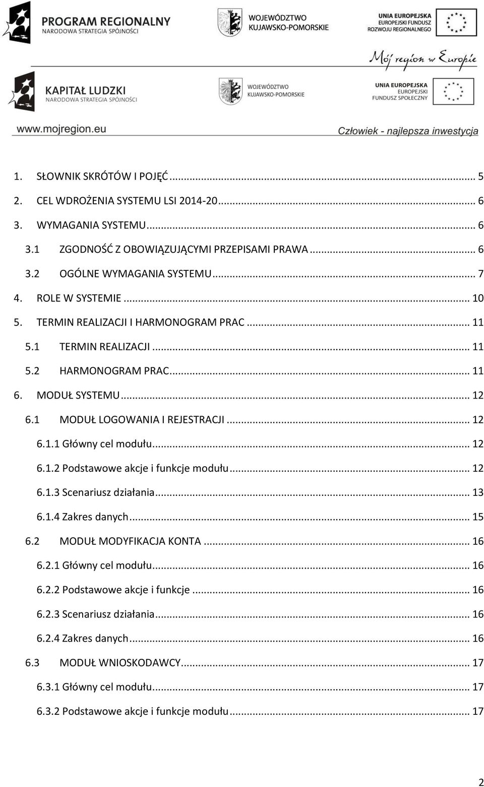 .. 12 6.1.2 Podstawowe akcje i funkcje modułu... 12 6.1.3 Scenariusz działania... 13 6.1.4 Zakres danych... 15 6.2 MODUŁ MODYFIKACJA KONTA... 16 6.2.1 Główny cel modułu... 16 6.2.2 Podstawowe akcje i funkcje... 16 6.2.3 Scenariusz działania... 16 6.2.4 Zakres danych... 16 6.3 MODUŁ WNIOSKODAWCY.