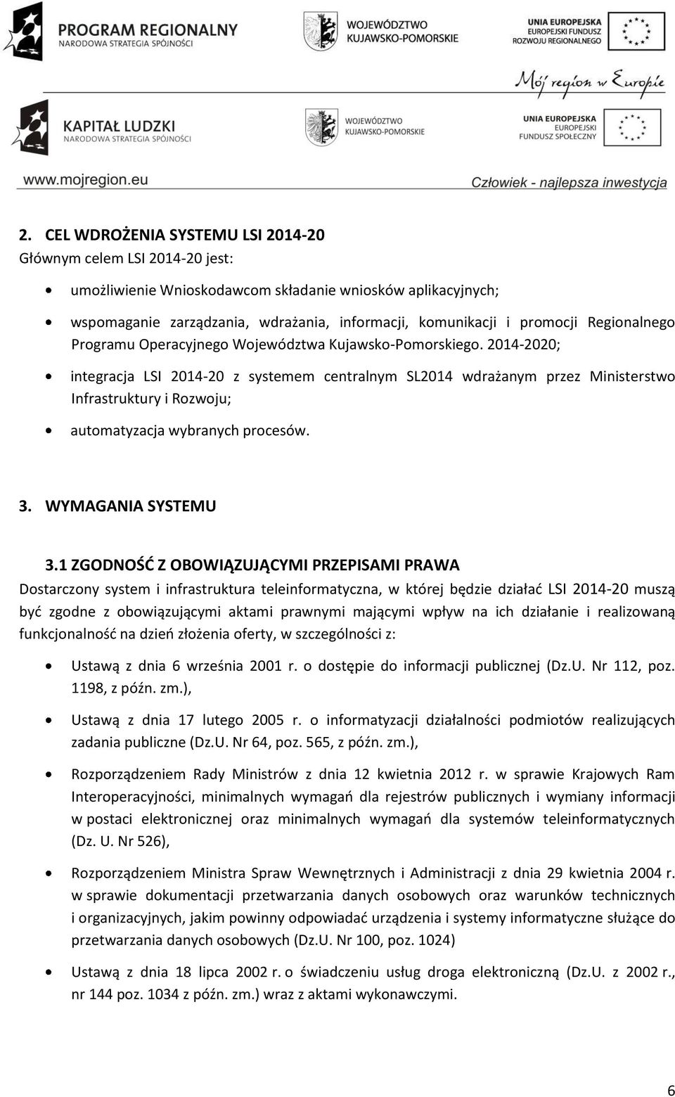 2014-2020; integracja LSI 2014-20 z systemem centralnym SL2014 wdrażanym przez Ministerstwo Infrastruktury i Rozwoju; automatyzacja wybranych procesów. 3. WYMAGANIA SYSTEMU 3.