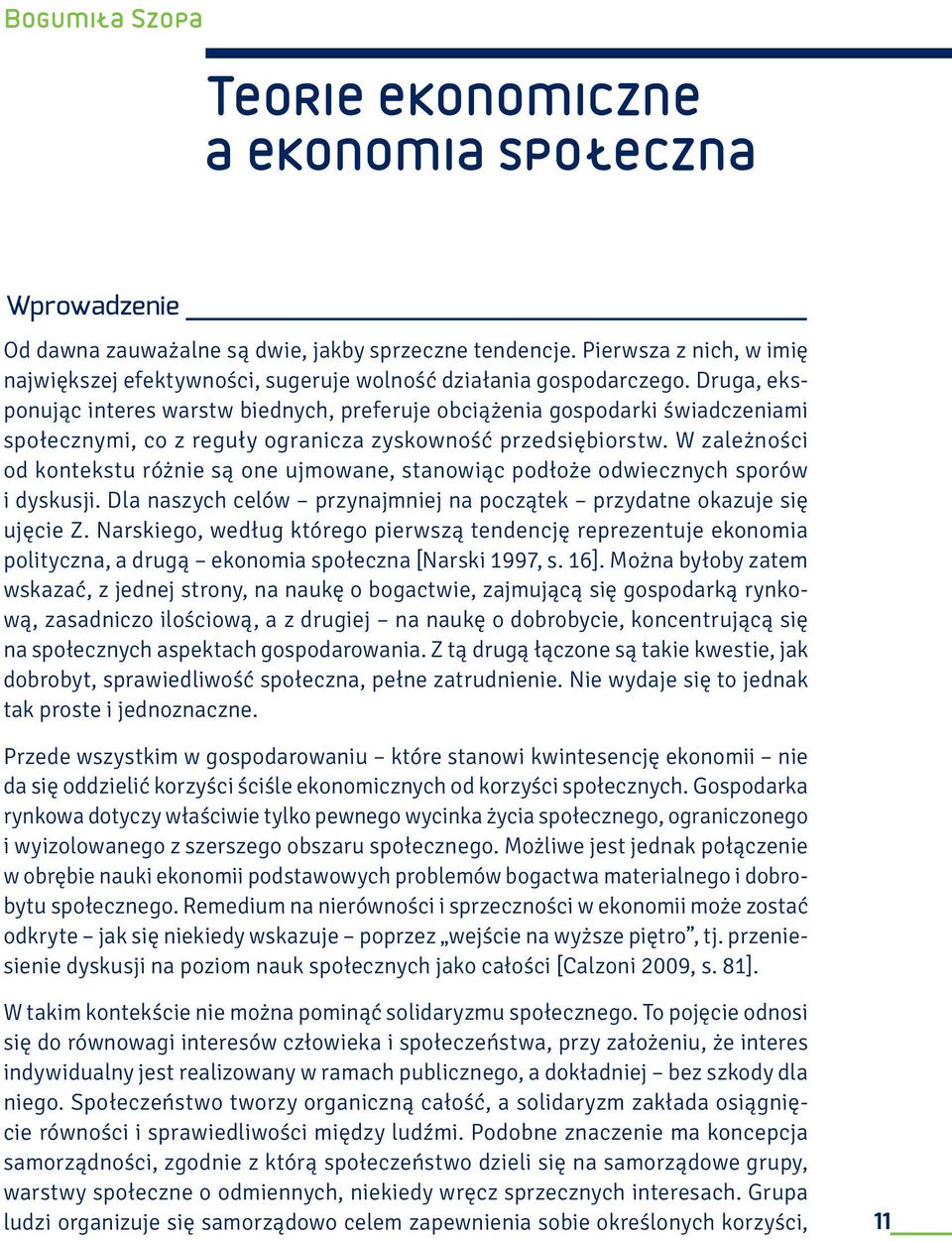 Druga, eksponując interes warstw biednych, preferuje obciążenia gospodarki świadczeniami społecznymi, co z reguły ogranicza zyskowność przedsiębiorstw.