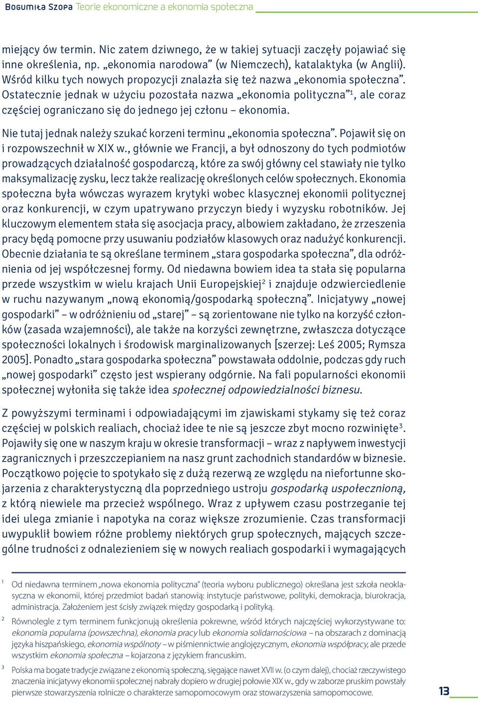 Ostatecznie jednak w użyciu pozostała nazwa ekonomia polityczna 1, ale coraz częściej ograniczano się do jednego jej członu ekonomia. Nie tutaj jednak należy szukać korzeni terminu ekonomia społeczna.